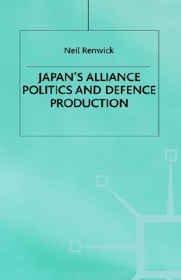 Japan's Alliance Politics and Defence Production (St Antony's Series)