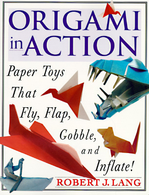 Origami in Action : Paper Toys That Fly, Flap, Gobble, and Inflate