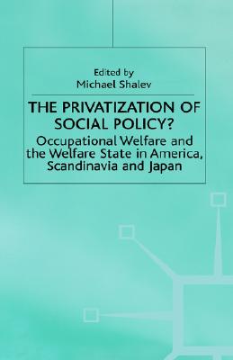 The Privatization of Social Policy: Occupational Welfare and the Welfare State in America, Scandinavia and Japan
