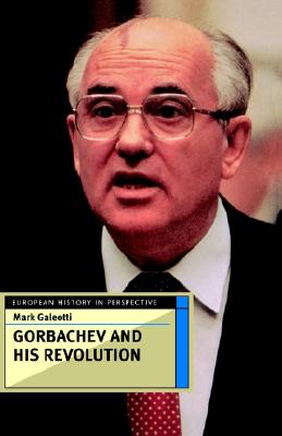 Gorbachev and His Revolution (European History in Perspective)