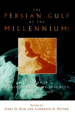 The Persian Gulf At the Millennium: Essays in Politics, Economy, Security, and Religion