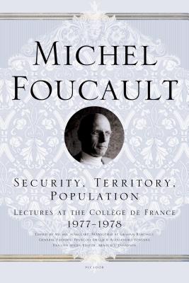 Security, Territory, Population: Lectures at the Collge de France 1977--1978 (Michel Foucault Lectures at the Collge de France, 6)