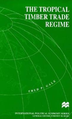 The Tropical Timber Trade Regime (International Political Economy Series)