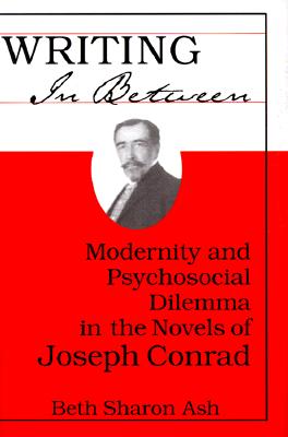 Writing in Between: Modernity and Psychosocial Dilemma in the Novels of Joseph Conrad