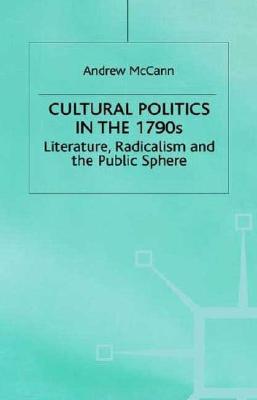 Cultural Politics in the 1790s: Literature, Radicalism and the Public Sphere (Romanticism in Perspective:Texts, Cultures, Histories)