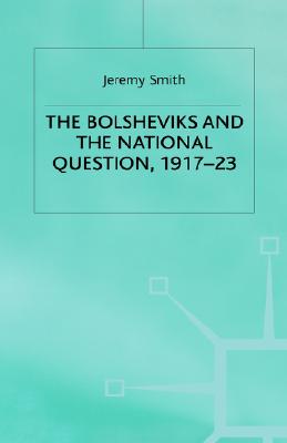 The Bolsheviks and the National Question, 1917-23 (Studies in Russia and East Europe)