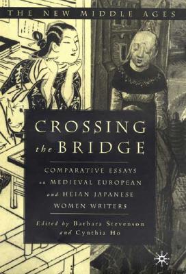 Crossing the Bridge: Comparative Essays on Medieval European and Heian Japanese Women Writers (The New Middle Ages)