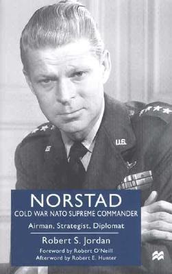 Norstad: Cold War NATO Supreme Commander - Airman, Strategist, Diplomat