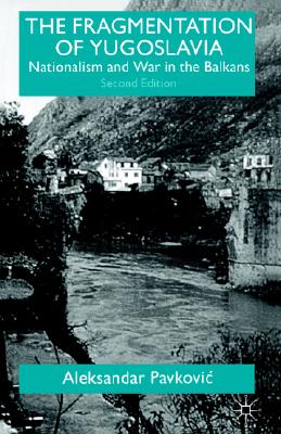 The Fragmentation of Yugoslavia: Nationalism and War in the Balkans
