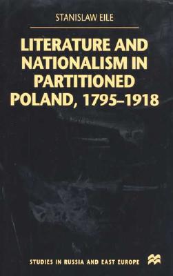 Literature and Nationalism in Partitioned Poland, 1795-1918 (Studies in International Security)