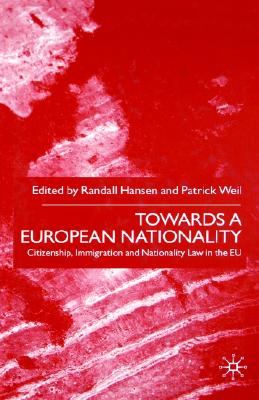 Towards A European Nationality: Citizenship, Immigration and Nationality Law in the EU