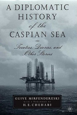 A Diplomatic History of the Caspian Sea: Treaties, Diaries and Other Stories