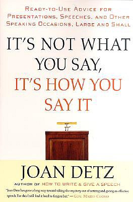It's Not What You Say, It's How You Say It: Ready-to-Use Advice for Presentations, Speeches, and Other Speaking Occasions, Large and Small [Paperback] Detz, Joan