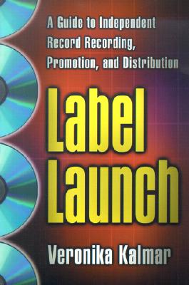 Image for Label Launch: A Guide to Independent Record Recording, Promotion, and Distribution