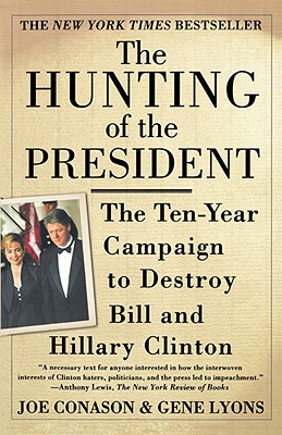 The Hunting of the President The Ten-Year Campaign to Destroy Bill and Hillary Clinton