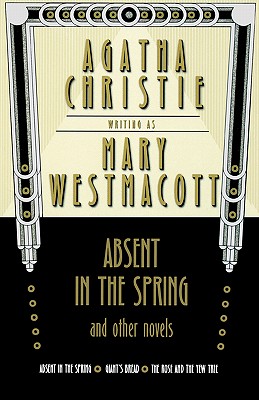 Absent in the Spring and Other Novels: Absent in the Spring; Giant's Bread; The Rose and the Yew Tree