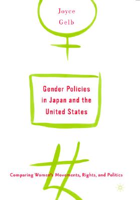 Gender Policies in Japan and the United States: Comparing Women's Movements, Rights and Politics: Comparing Women's Movements, Rights, and Politics