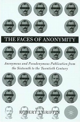 The Faces of Anonymity: Anonymous and Pseudonymous Publication from the Sixteenth to the Twentieth Century