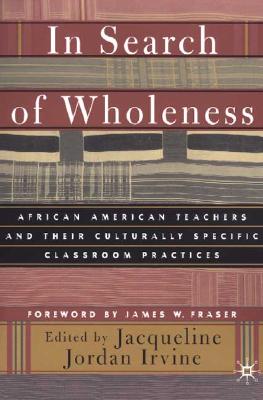 In Search of Wholeness: African American Teachers and Their Culturally Specific Classroom Practices