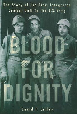 Blood for Dignity: Story of the First Integrated Combat Unit in the U.S. Army.