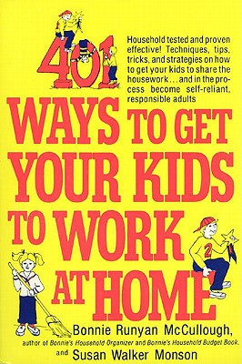 Image for 401 Ways to Get Your Kids to Work at Home: Household tested and proven effective! Techniques, tips, tricks, and strategies on how to get your kids to ... become self-reliant, responsible adults