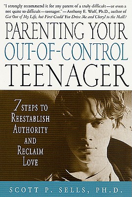 Parenting Your Out-of-control Teenager: 7 Steps To Reestablish Authority And Reclaim Love
