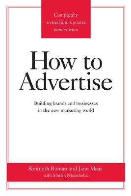 How to Advertise: Building Brands and Businesses in the New Marketing World (Completely Revised and Updated New Edition)