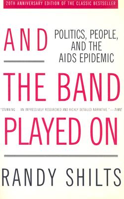 Image for And the Band Played On: Politics, People, and the AIDS Epidemic, 20th-Anniversary Edition