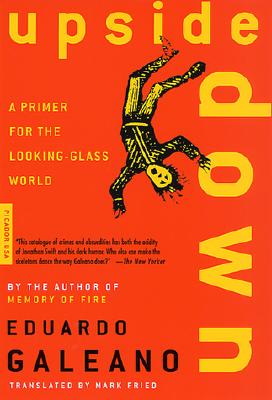 Upside Down: A Primer for the Looking-Glass World, Eduardo Galeano Upside Down: A Primer for the Looking-Glass World, Eduardo Galeano