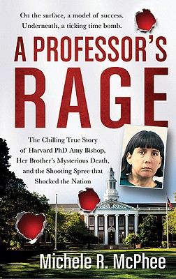 A Professor's Rage: The Chilling True Story of Harvard PhD Amy Bishop, her Brother's Mysterious Death, and the Shooting Spree that Shocked the Nation