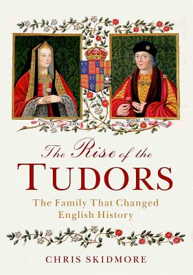 Image for The Rise of the Tudors: The Family That Changed English History The Rise of the Tudors: The Family That Changed English History