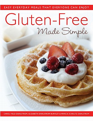 Image for Gluten-Free Made Simple: Easy Everyday Meals That Everyone Can Enjoy Gluten-Free Made Simple: Easy Everyday Meals That Everyone Can Enjoy