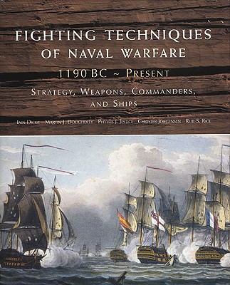 Fighting Techniques of Naval Warfare; Strategy, Weapons, Commanders, and Ships: 1190 BC - Present