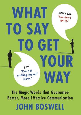 Image for What to Say to Get Your Way: The Magic Words That Guarantee Better, More Effective Communication