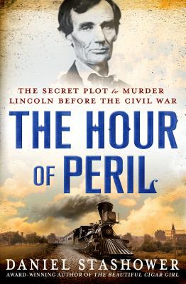 HOUR OF PERIL: THE SECRET PLOT TO MURDER LINCOLN BEFORE THE CIVIL WAR