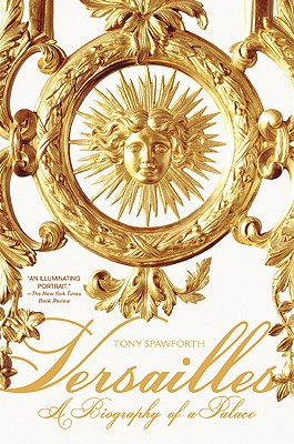 Versailles: A Biography of a Palace