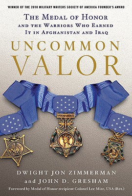 Image for Uncommon Valor: The Medal of Honor and the Warriors Who Earned It in Afghanistan and Iraq Uncommon Valor: The Medal of Honor and the Warriors Who Earned It in Afghanistan and Iraq