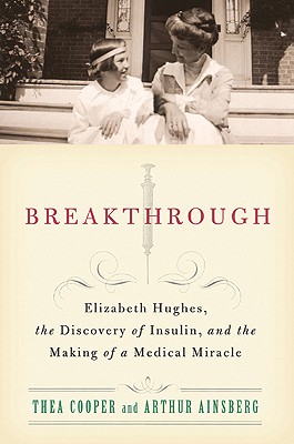 BREAKTHROUGH: ELIZABETH HUGHES, THE DISCOVERY OF INSULIN, AND THE MAKING OF A MEDICAL MIRACLE