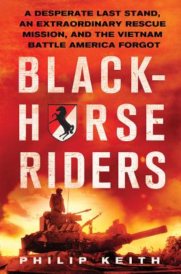 Blackhorse Riders: A Desperate Last Stand, an Extraordinary Rescue Mission, and the Vietnam Battle America Forgot.