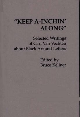Keep A-Inchin' Along: Selected Writings of Carl Van Vechten about Black Art and Letters (Contributions in Afro-American and African Studies, No. 45)