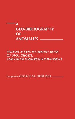 A Geo-Bibliography of Anomalies: Primary Access to Observations of Ufos, Ghosts and Other Mysterious Phenomena