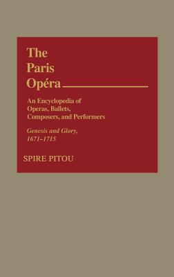 The Paris Opera: An Encyclopedia of Operas, Ballets, Composers, and Performers: Genesis and Glory, 1671-1715