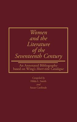 Women and the Literature of the Seventeenth Century: An Annotated Bibliography based on Wing's Short-title Catalogue (Bibliographies and Indexes in Women's Studies)