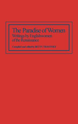 The Paradise of Women: Writings by Englishwomen of the Renaissance (Contributions in Women's Studies)