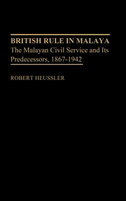 British Rule in Malaya: The Malayan Civil Service and Its Predecessors, 1867-1942 (Contributions in Comparative Colonial Studies)
