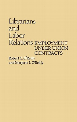 Librarians and Labor Relations: Employment Under Union Contracts [Contributions in Librarianship and Information Science No. 35]
