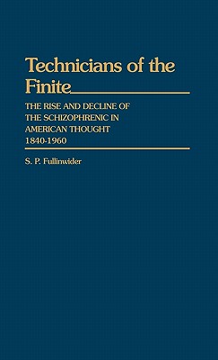 Technicians of the Finite: The Rise and Decline of the Schizophrenic in American Thought, 1840-1960 (Contributions in Medical Studies)