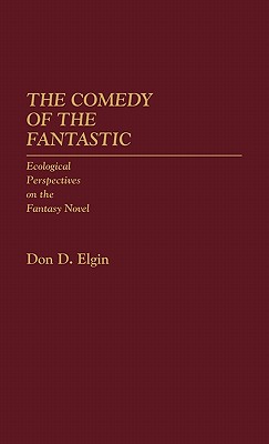 The Comedy of the Fantastic: Ecological Perspectives on the Fantasy Novel (Contributions to the Study of Science Fiction and Fantasy)