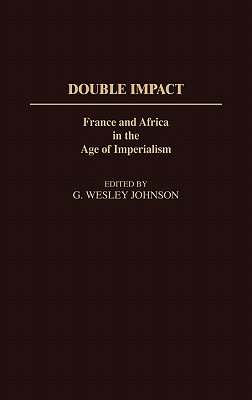 Double Impact: France and Africa in the Age of Imperialism (Contributions in Comparative Colonial Studies)