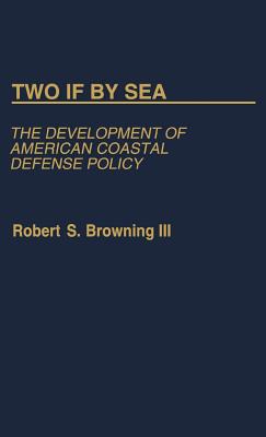 Two If By Sea: Development of American Coastal Defense Policy.
